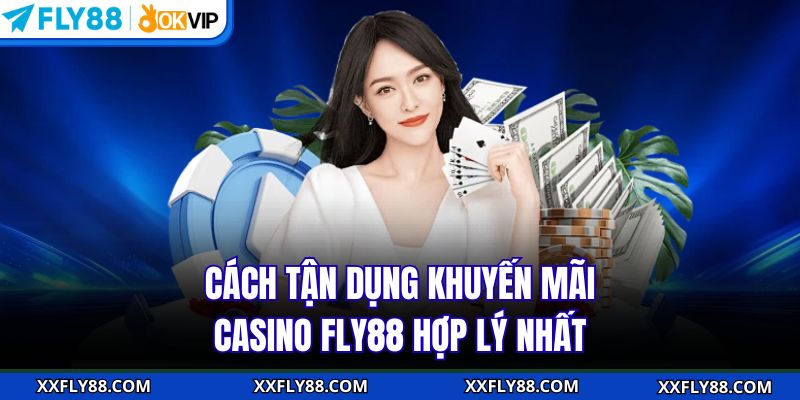 Cách tận dụng khuyến mãi casino FLY88 hợp lý nhất